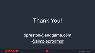 Confidential and Proprietary14
Thank You!
bpreston@endgame.com
@simpleprodmgr
 