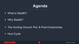 Agenda
Confidential and Proprietary2
 What is Stealth?
 Why Stealth?
 The Hunting Ground: Pre- & Post-Compromise
 Hunt Cycle
 