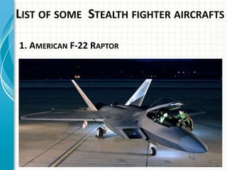 LIST OF SOME STEALTH FIGHTER AIRCRAFTS
1. AMERICAN F-22 RAPTOR
 