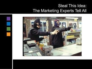 Steal This Idea:
The Marketing Experts Tell All
 