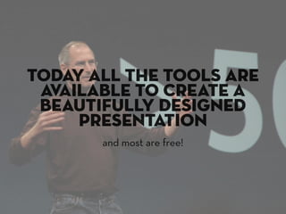 today all the tools are
available to create a
beautifully designed
presentation
and most are free!

 