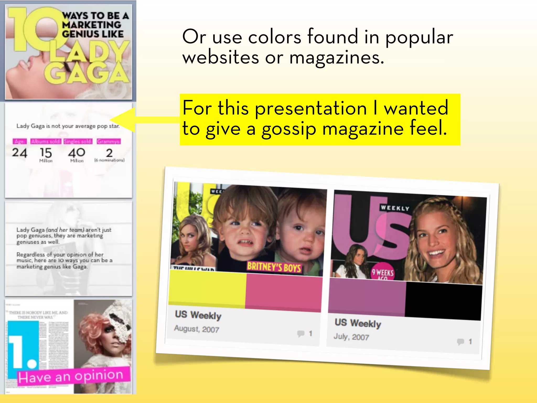 Or use colors found in popular
websites or magazines.

For this presentation I wanted
to give a gossip magazine feel.
 