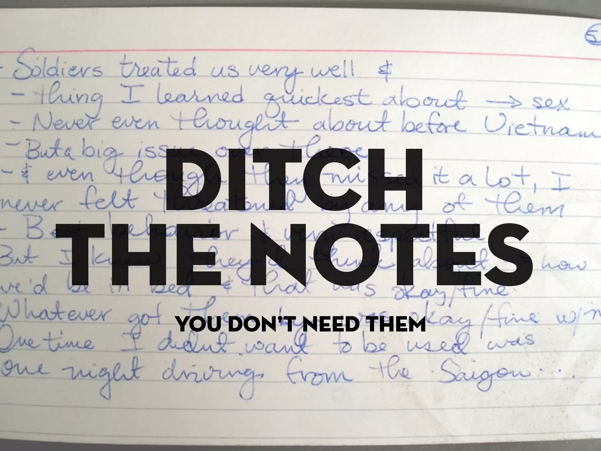ditch
the notes
  you don’t need them
 