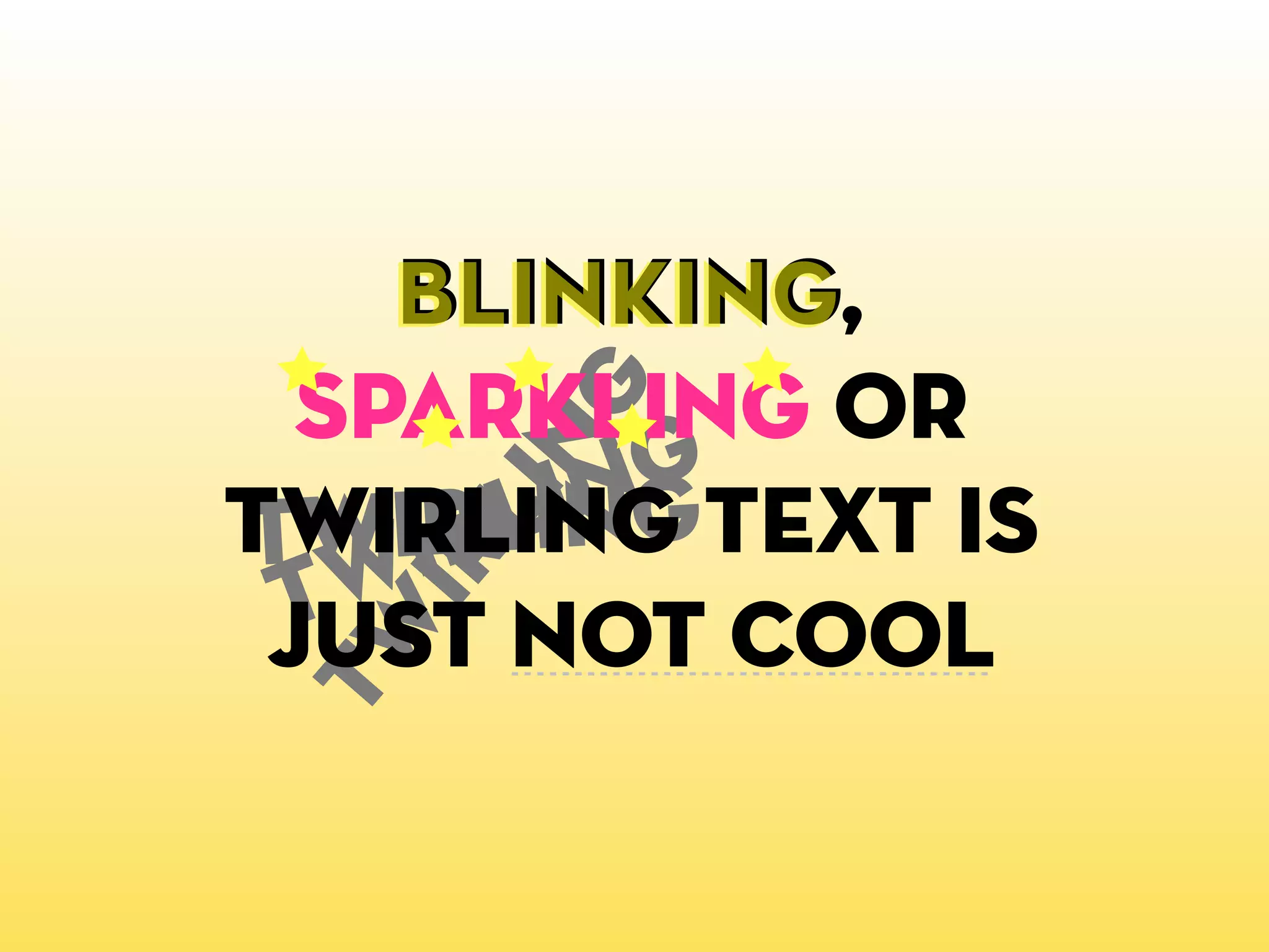 blinking,
    blinking
  sparkling or
      ng
        n g
       ingtext is
twiirli
    rl
twirling
      li
 tw not cool
   ir

 just
 tw
 