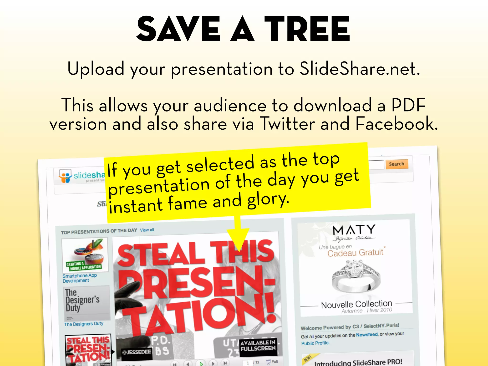 Save a tree
  Upload your presentation to SlideShare.net.
 This allows your audience to download a PDF
version and also share via Twitter and Facebook.

       If you ge t selected as the top et
       presentatio   n of the day you g
       ins tant fame and glory.
 