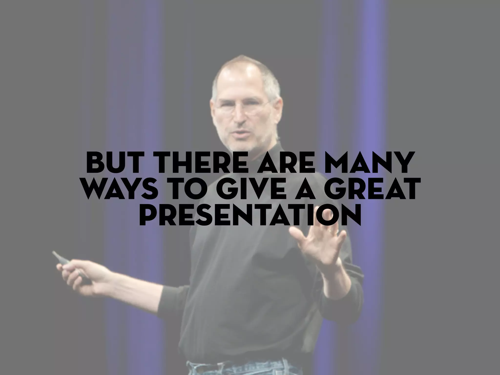 but there are many
ways to give a great
   presentation
 