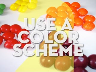 2use a
color
scheme
 