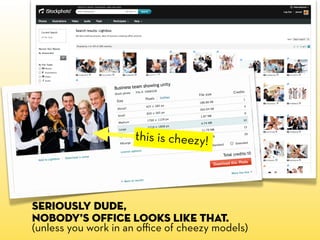 this is cheezy!




Seriously dude,
nobody’s office looks like that.
(unless you work in an oﬃce of cheezy models)
 