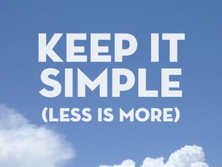 keep it
simple
(less is more)
 
