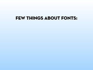 few things about fonts:
 
