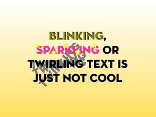 blinking,
    blinking
  sparkling or
      ng
        n g
       ingtext is
twiirli
    rl
twirling
      li
 tw not cool
   ir

 just
 tw
 