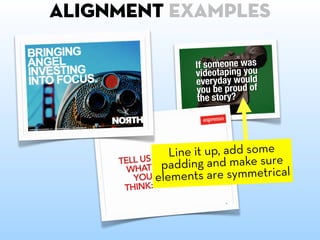 ALIGNMENT examples




           Line it up, add some
         padding and make sure
        ele ments are symmetrical
 