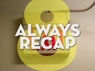 8
always
recap
 