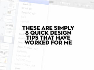 these are simply
 8 quick design
 tips that have
 worked for me
 