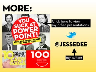 more:
        Click here to view
        my other presentations




         @JESSEDEE

                my twitter
 