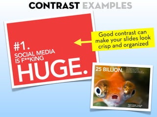 Contrast examples

           G  ood contrast can k
          make   your slides loo
           c risp and organized
 
