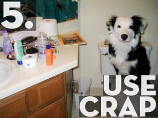 5.
      use
     CRAP
 