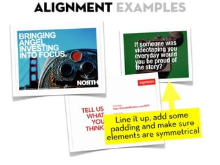 ALIGNMENT examples




          Line it u p, add some
                                e
                g and make surcal
         paddin
        elements  are symmetri
 