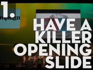 1.
  have a
   killer
 opening
    slide
 