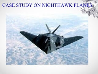 CASE STUDY ON NIGHTHAWK PLANES
 