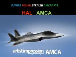 FUTURE INDIAN STEALTH AIRCRAFTS 
HAL AMCA 
 