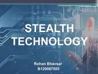 STEALTH
TECHNOLOGY
Rohan Bhavsar
B120087505
 