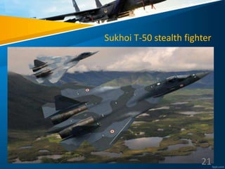 Sukhoi T-50 stealth fighter
21
 