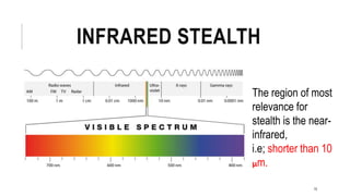INFRARED STEALTH
The region of most
relevance for
stealth is the near-
infrared,
i.e; shorter than 10
μm.
15
 