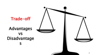 39
Trade-off
Advantages
vs
Disadvantage
s
 