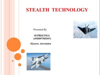 STEALTH  TECHNOLOGY Presented By   SUPREETH.S (4MH07ME047)  Mysore, karnataka 