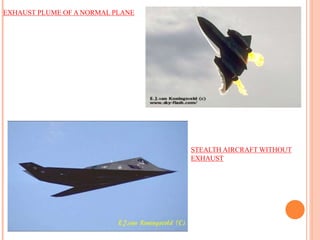 STEALTH AIRCRAFT WITHOUT
EXHAUST
EXHAUST PLUME OF A NORMAL PLANE
 
