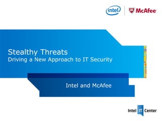 Stealthy Threats
Driving a New Approach to IT Security



                    Intel and McAfee
 