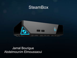 SteamBox
Jamal Bourigue
Abdelmounim Elmoussaoui
 