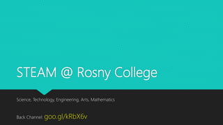 STEAM @ Rosny College
Science, Technology, Engineering, Arts, Mathematics
Back Channel: goo.gl/kRbX6v
 