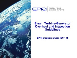 Steam Turbine-Generator
Overhaul and Inspection
Guidelines
EPRI product number 1014134
 