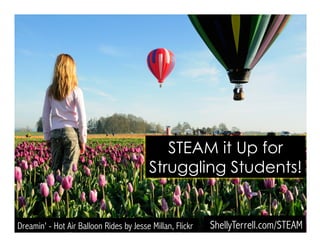 Photo by L. Whittaker, Flic.kr/p/3f8Udp
ShellyTerrell.com/STEAM
STEAM it
Up for
Struggling
Students
 