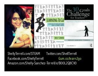 ShellyTerrell.com/STEAM Twitter.com/ShellTerrell
Facebook.com/ShellyTerrell Gum.co/learn2go
Amazon.com/Shelly-Sanchez-Terrell/e/B00L2Q8CV0
 
