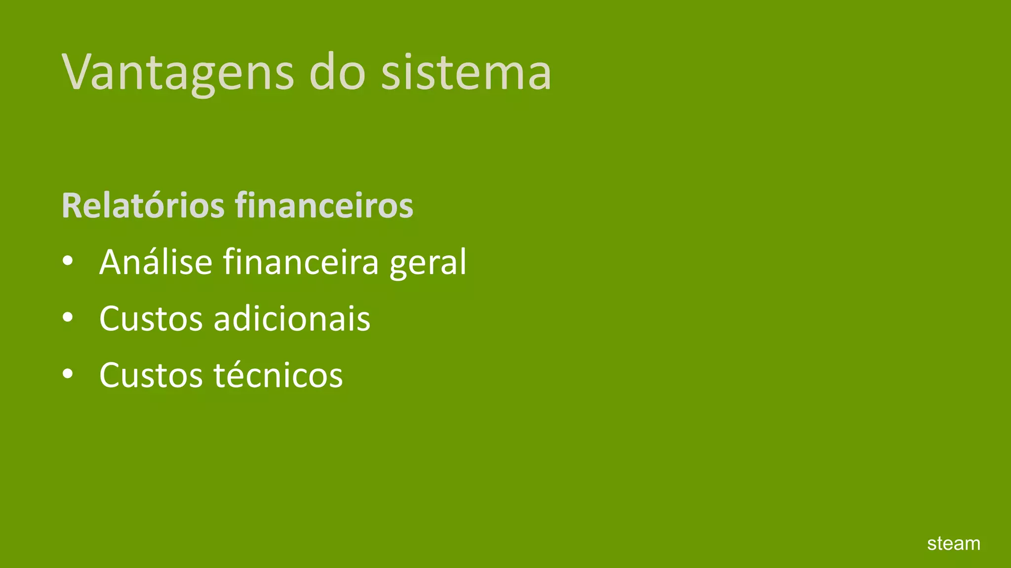 Vantagens do sistemaRelatórios financeiros Análise financeira geral Custos adicionais Custos técnicos steam