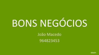 BONS NEGÓCIOSJoão Macedo964823453steam