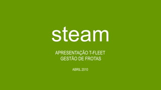 steam APRESENTAÇÃO T-FLEET  GESTÃO DE FROTAS ABRIL 2010 