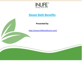 Steam Bath Benefits
http://www.inlifehealthcare.com/
Presented by
 