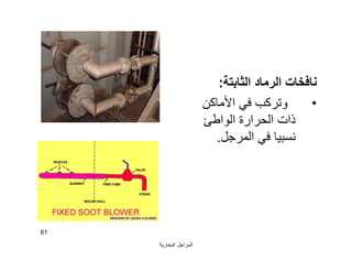 ‫اﻟﺒﺨﺎرﯾﺔ‬ ‫اﻟﻤﺮاﺟﻞ‬
61
‫اﻟﺜﺎﺑﺘﺔ‬ ‫اﻟﺮﻣﺎد‬ ‫ﻧﺎﻓﺨﺎت‬:
•‫اﻷﻣﺎﻛﻦ‬ ‫ﻓﻲ‬ ‫وﺗﺮﻛﺐ‬
‫اﻟﻮاﻃﺊ‬ ‫اﻟﺤﺮارة‬ ‫ذات‬
‫اﻟﻤﺮﺟﻞ‬ ‫ﻓﻲ‬ ‫ﻧﺴﺒﯿﺎ‬.
 