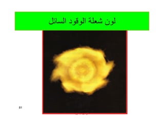 ‫اﻟﺒﺨﺎرﯾﺔ‬ ‫اﻟﻤﺮاﺟﻞ‬
81
‫اﻟﺴﺎﺋﻞ‬ ‫اﻟﻮﻗﻮد‬ ‫ﺷﻌﻠﺔ‬ ‫ﻟﻮن‬
 