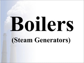 Boilers 
(Steam Generators) 
 
