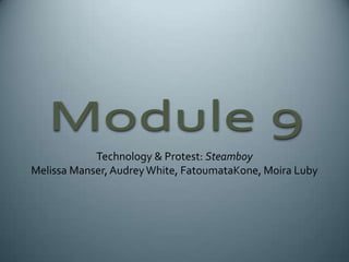 Module 9 Technology & Protest: SteamboyMelissa Manser, Audrey White, FatoumataKone, Moira Luby 
