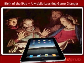 Birth of the iPad – A Mobile Learning Game Changer
 