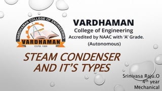STEAM CONDENSER
AND IT’S TYPES
Srinivasa Raju.O
4th year
Mechanical
 