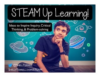 STEAM Up Learning!
Ideas to Inspire Inquiry, Critical
Thinking, & Problem-solving
SHELLYTERRELL.COM/STEAM
@SHELLTERRELL
 