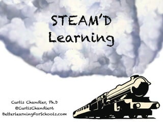 STEAM’D
Learning
Curtis Chandler, Ph.D
@CurtisChandler6
BetterlearningForSchools.com
 