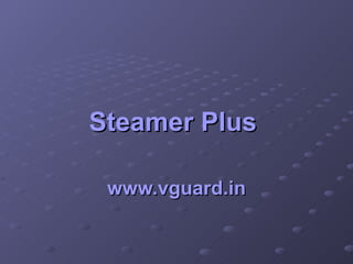Steamer Plus   www.vguard.in 
